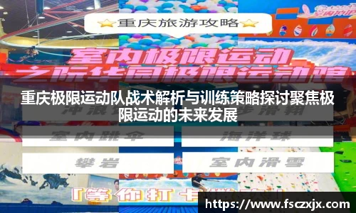 重庆极限运动队战术解析与训练策略探讨聚焦极限运动的未来发展