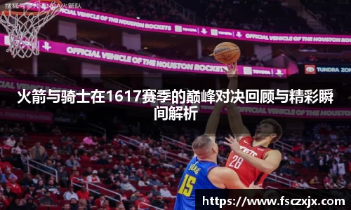 火箭与骑士在1617赛季的巅峰对决回顾与精彩瞬间解析