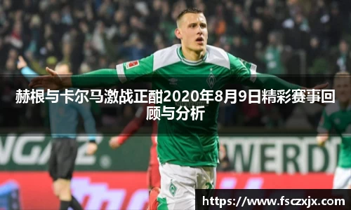 赫根与卡尔马激战正酣2020年8月9日精彩赛事回顾与分析